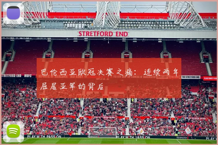 巴伦西亚欧冠决赛之痛：连续两年屈居亚军的背后