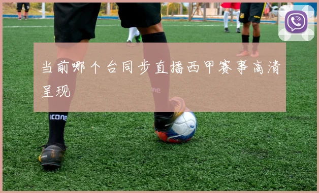 当前哪个台同步直播西甲赛事高清呈现